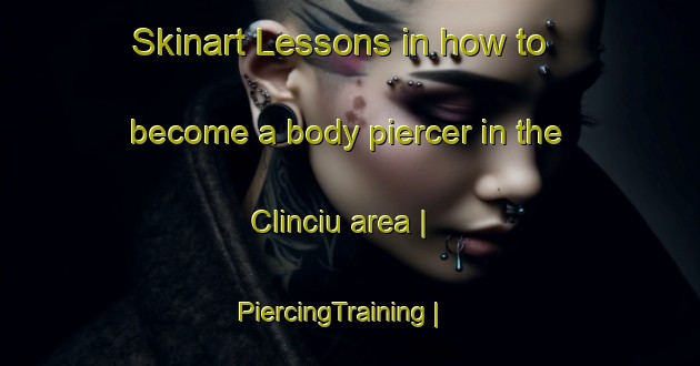 Skinart Lessons in how to become a body piercer in the Clinciu area | PiercingTraining | PiercingClasses | SkinartTraining-Romania